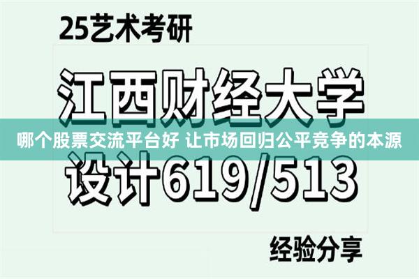 哪个股票交流平台好 让市场回归公平竞争的本源