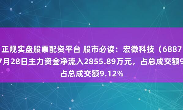 正规实盘股票配资平台 股市必读：宏微科技（688711）7月28日主力资金净流入2855.89万元，占总成交额9.12%