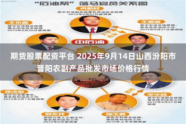 期货股票配资平台 2025年9月14日山西汾阳市晋阳农副产品批发市场价格行情