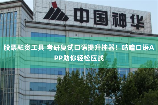 股票融资工具 考研复试口语提升神器！咕噜口语APP助你轻松应战