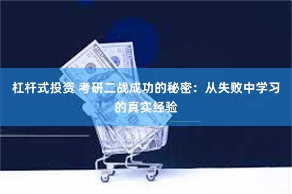 杠杆式投资 考研二战成功的秘密：从失败中学习的真实经验