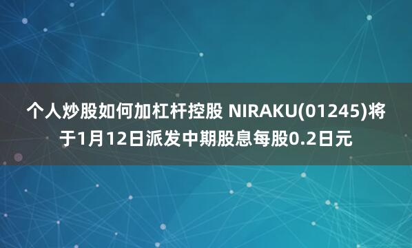 个人炒股如何加杠杆控股 NIRAKU(01245)将于1月12日派发中期股息每股0.2日元